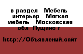  в раздел : Мебель, интерьер » Мягкая мебель . Московская обл.,Пущино г.